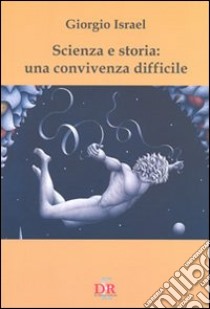 Scienza e storia: una convivenza difficile libro di Israel Giorgio