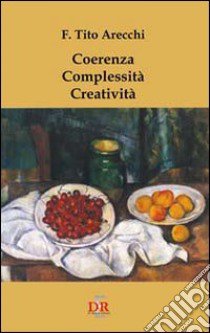 Coerenza. Complessità. Creatività libro di Arecchi Fortunato Tito