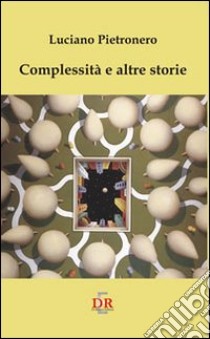 Complessità e altre storie libro di Pietronero Luciano