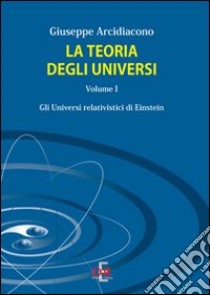 La teoria degli universi. Vol. 1: Gli universi di Eistein libro di Arcidiacono Giuseppe