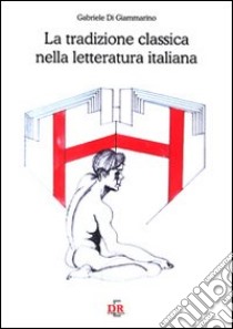 La tradizione classica nella letteratura italiana libro di Di Giammarino Gabriele