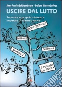 Uscire dal lutto. Superare la propria tristezza e imparare di nuovo a vivere libro di Ancelin Schützenberger Anne; Bissone Jeufroy Evelyne