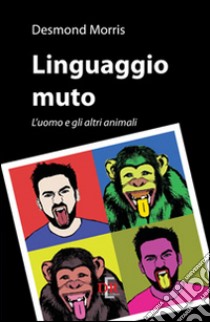 Linguaggio muto. L'uomo e gli altri animali libro di Morris Desmond