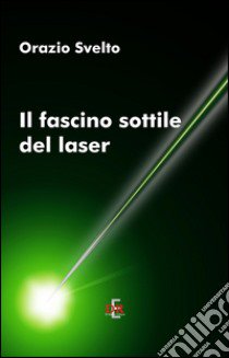 Il fascino sottile del laser libro di Svelto Orazio