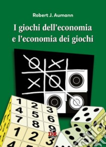 I giochi dell'economia e l'economia dei giochi libro di Aumann Robert J.