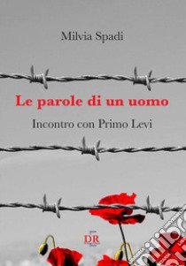 Le parole di un uomo. Incontro con Primo Levi libro di Spadi Milvia