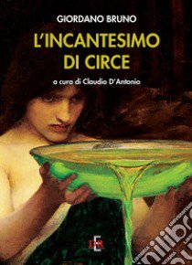 L'incantesimo di Circe libro di Bruno Giordano; D'Antonio C. (cur.)