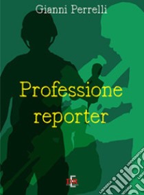 Professione reporter libro di Perrelli Gianni