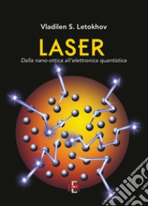 Laser. Dalla nano-ottica all'elettronica quantistica libro di Letokhov Vladilen S.