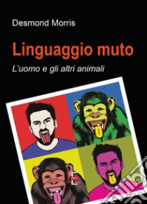 Linguaggio muto. L'uomo e gli altri animali libro di Morris Desmond