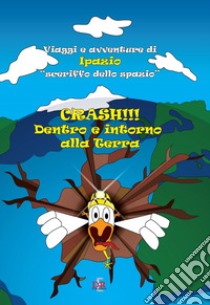 Crash!!! Dentro e intorno alla Terra. Viaggi e avventure di Ipazio «sceriffo dello spazio» libro