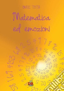 Matematica ed emozioni libro di Toth Imre