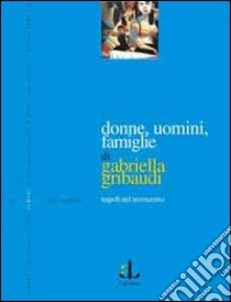 Donne, uomini, famiglie. Napoli nel Novecento libro di Gribaudi Gabriella