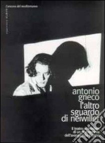 L'altro sguardo di Neiwiller. Il teatro di frontiera di un protagonista dell'avanguardia italiana libro di Grieco Antonio