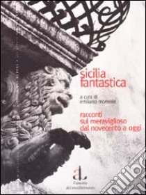 Sicilia fantastica. Racconti sul meraviglioso dal Novecento a oggi libro di Morreale E. (cur.)