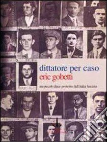 Dittatore per caso. Un piccolo duce protetto dall'Italia fascista libro di Gobetti Eric