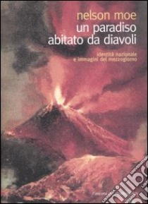 Un paradiso abitato da diavoli. Identità nazionale e immagini del Mezzogiorno libro di Moe Nelson