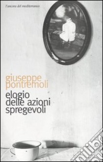 Elogio delle azioni spregevoli libro di Pontremoli Giuseppe