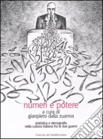 Numeri e potere. Statistica e demografia nella cultura italiana fra le due guerre libro di Dalla Zuanna G. (cur.)