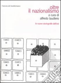 Oltre il nazionalismo. Le nuove storiografie dell'est libro di Laudiero A. (cur.)