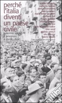 Perché l'Italia diventi un paese civile. Palermo 1956: il processo a Danilo Dolci libro