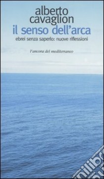 Il senso dell'arca. Ebrei senza saperlo: nuove riflessioni libro di Cavaglion Alberto