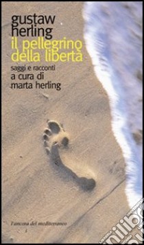 Il pellegrino delle libertà. Saggi e racconti libro di Herling Gustaw; Herling M. (cur.)