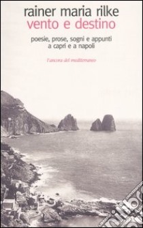 Vento e destino. Poesie, prose, sogni e appunti a Capri e a Napoli libro di Rilke Rainer Maria; Groff C. (cur.); Potthoff E. (cur.)