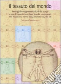 Il tessuto del mondo. Immagini e rappresentazioni del corpo. Ediz. illustrata libro