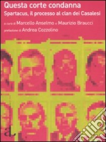 Questa corte condanna. Spartacus, il processo al clan dei casalesi libro di Anselmo M. (cur.); Braucci M. (cur.)