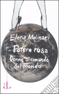 Il potere rosa. Donne al comando del mondo libro di Molinari Snel Elena