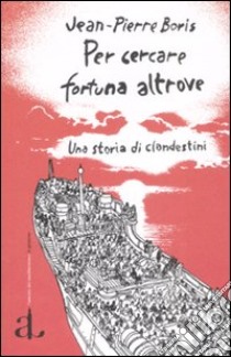 Per cercare fortuna altrove. Una storia di clandestini libro di Boris Jean-Pierre