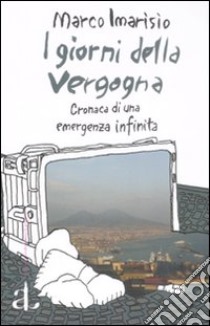 I giorni della vergogna. Cronaca di una emergenza infinita libro di Imarisio Marco