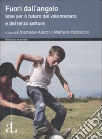 Fuori dall'angolo. Idee per il futuro del volontariato e del terzo settore libro di Alecci E. (cur.); Bottaccio M. (cur.)