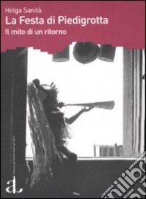 La festa di Piedigrotta. Il mito di un ritorno libro di Sanità Helga