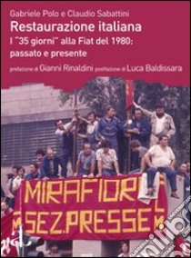 Restaurazione italiana. Passato e presente dei «35 giorni» alla Fiat del 1980 libro di Polo Gabriele; Sabattini Claudio