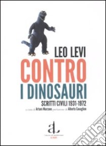 Contro i dinosauri. Scritti civili 1931-1972 libro di Levi Leo; Marzano A. (cur.)