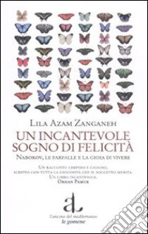 Un incantevole sogno di felicità. Nabokov, le farfalle e la gioia di vivere libro di Zanganeh Lila A.