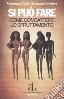 Si può fare. Come combattere lo sfruttamento libro di Coleti F. (cur.); Cavaliere G. (cur.)