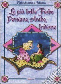 Le più belle fiabe persiane, arabe, indiane libro di Marchiori Rita