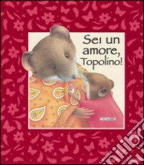 Sei un amore, Topolino! libro di Anstey Caroline