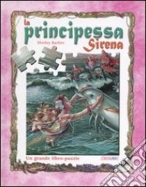 La principessa Sirena. Un grande libro-puzzle libro di Barber Shirley