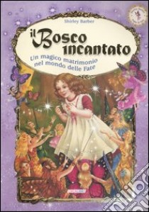 Il bosco incantato. Un magico matrimonio nel mondo delle fate libro di Barber Shirley