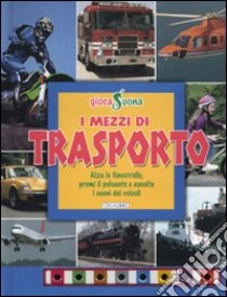 I mezzi di trasporto. Alza le finestrelle, premi il pulsante e ascolta i suoni dei veicoli libro di Donovan Gail