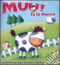 Muu! Fa la mucca. Libro sonoro. Ediz. illustrata libro