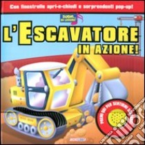 L'escavatore in azione! Libro sonoro. Ediz. illustrata libro