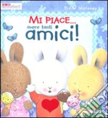 Mi piace... avere tanti amici! libro di Moroney Trace