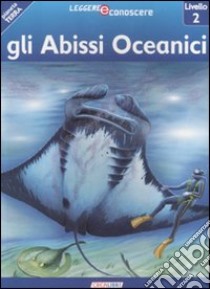 Gli abissi oceanici. Pianeta Terra. Livello 2. Ediz. illustrata libro di Ryan Denise