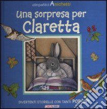 Una sorpresa per Claretta. Simpatici amichetti. Libro pop-up libro di Corrie Alice - Swan Angela