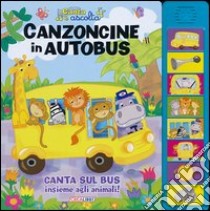 Canzoncine in autobus. Libro sonoro. Ediz. illustrata libro